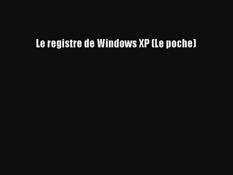 [PDF Download] Le registre de Windows XP (Le poche) [Download] Online