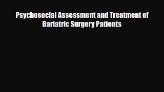 [PDF Download] Psychosocial Assessment and Treatment of Bariatric Surgery Patients [Download]