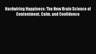 Hardwiring Happiness: The New Brain Science of Contentment Calm and Confidence  Free Books