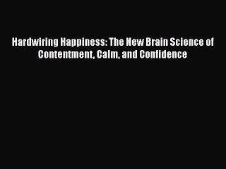 Hardwiring Happiness: The New Brain Science of Contentment Calm and Confidence  Free Books