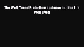 The Well-Tuned Brain: Neuroscience and the Life Well Lived  Free Books