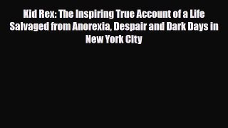 [PDF Download] Kid Rex: The Inspiring True Account of a Life Salvaged from Anorexia Despair