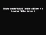 Tiwaka Goes to Waikiki: The Life and Times of a Hawaiian Tiki Bar: Volume 3 Read Online PDF