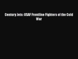 [PDF Download] Century Jets: USAF Frontline Fighters of the Cold War [Download] Full Ebook