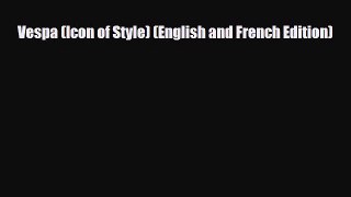 [PDF Download] Vespa (Icon of Style) (English and French Edition) [Read] Online