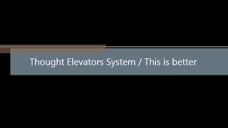 Thought Elevators System / This is better then Thought Elevators System