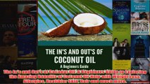 Download PDF  The Ins and Outs of Coconut Oil A Beginners Guide to Exploring the Amazing Benefits of FULL FREE