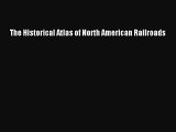 [PDF Download] The Historical Atlas of North American Railroads [Read] Full Ebook