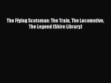 [PDF Download] The Flying Scotsman: The Train The Locomotive The Legend (Shire Library) [PDF]