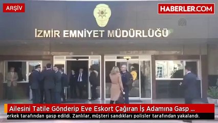 Ailesini Tatile Gönderip Eve Eskort Çağıran İş Adamına Gasp Şoku