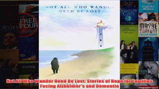 Download PDF  Not All Who Wander Need Be Lost Stories of Hope for Families Facing Alzheimers and FULL FREE