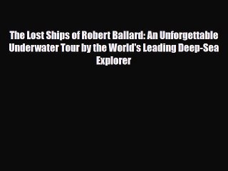[PDF Download] The Lost Ships of Robert Ballard: An Unforgettable Underwater Tour by the World's
