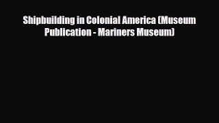 [PDF Download] Shipbuilding in Colonial America (Museum Publication - Mariners Museum) [PDF]