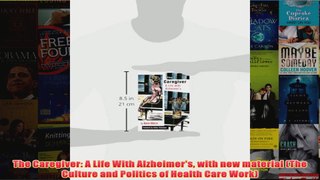 Download PDF  The Caregiver A Life With Alzheimers with new material The Culture and Politics of FULL FREE