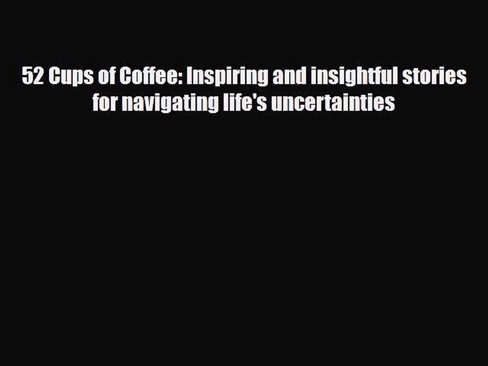 [PDF Download] 52 Cups of Coffee: Inspiring and insightful stories for navigating life's uncertainties