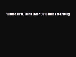 [PDF Download] Dance First. Think Later: 618 Rules to Live By [Download] Full Ebook