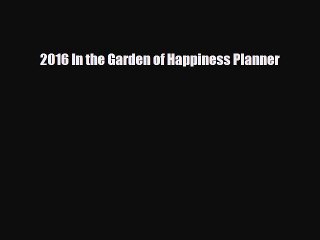 [PDF Download] 2016 In the Garden of Happiness Planner [Read] Online
