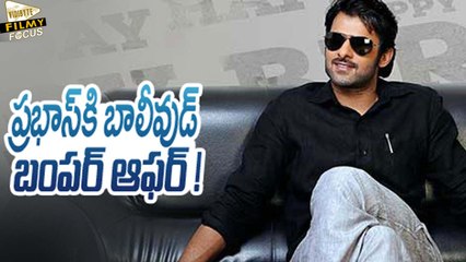 Bollywood Bumper Offer To Prabhas - Filmy Focus