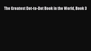 [PDF Download] The Greatest Dot-to-Dot Book in the World Book 3 [Download] Full Ebook