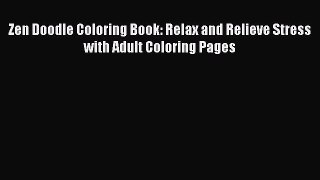 [PDF Download] Zen Doodle Coloring Book: Relax and Relieve Stress with Adult Coloring Pages
