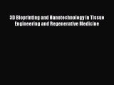 3D Bioprinting and Nanotechnology in Tissue Engineering and Regenerative Medicine  Free PDF
