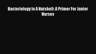Bacteriology in a Nutshell a Primer for Junior Nurses  Free Books