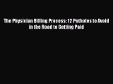 The Physician Billing Process: 12 Potholes to Avoid in the Road to Getting Paid Free Download