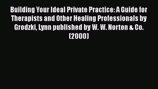 Building Your Ideal Private Practice: A Guide for Therapists and Other Healing Professionals