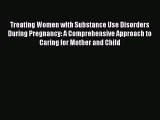 Treating Women with Substance Use Disorders During Pregnancy: A Comprehensive Approach to Caring
