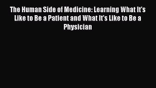 The Human Side of Medicine: Learning What It's Like to Be a Patient and What It's Like to Be