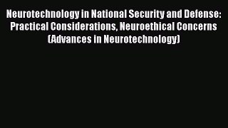 Neurotechnology in National Security and Defense: Practical Considerations Neuroethical Concerns