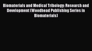 Biomaterials and Medical Tribology: Research and Development (Woodhead Publishing Series in