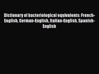 Download Video: Dictionary of bacteriological equivalents: French-English German-English Italian-English Spanish-English