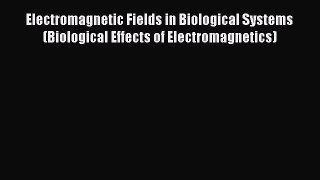 Electromagnetic Fields in Biological Systems (Biological Effects of Electromagnetics)  Free