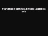 Where There Is No Midwife: Birth and Loss in Rural India  Free Books