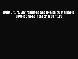 Agriculture Environment and Health: Sustainable Development in the 21st Century  Free Books