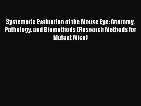 Systematic Evaluation of the Mouse Eye: Anatomy Pathology and Biomethods (Research Methods