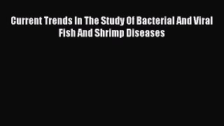 Current Trends In The Study Of Bacterial And Viral Fish And Shrimp Diseases  Free PDF