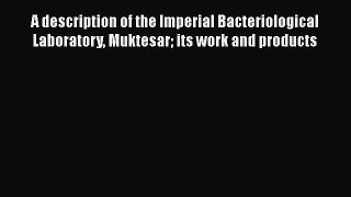 A Description Of The Imperial Bacteriological Laboratory Muktesar Its Work And Products  Free