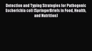 Detection and Typing Strategies for Pathogenic Escherichia coli (SpringerBriefs in Food Health