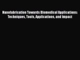 Nanofabrication Towards Biomedical Applications: Techniques Tools Applications and Impact Free