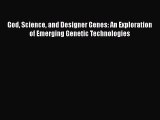 God Science and Designer Genes: An Exploration of Emerging Genetic Technologies  Free Books