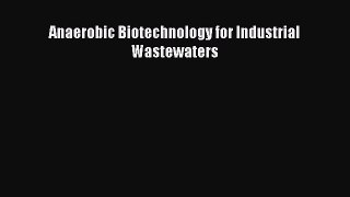 Anaerobic Biotechnology for Industrial Wastewaters  Free PDF