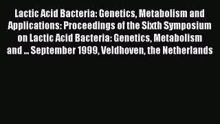 Lactic Acid Bacteria: Genetics Metabolism and Applications: Proceedings of the Sixth Symposium
