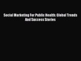 (PDF Download) Social Marketing For Public Health: Global Trends And Success Stories Read Online