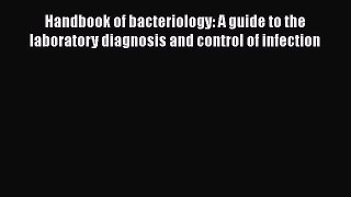 Handbook of bacteriology: A guide to the laboratory diagnosis and control of infection Read