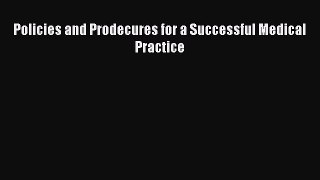 Policies and Prodecures for a Successful Medical Practice  Free Books