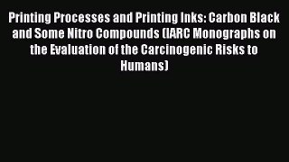 Printing Processes and Printing Inks: Carbon Black and Some Nitro Compounds (IARC Monographs