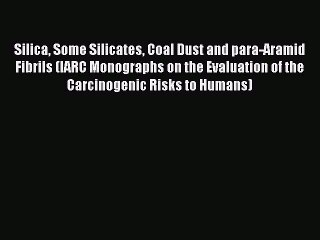 Silica Some Silicates Coal Dust and para-Aramid Fibrils (IARC Monographs on the Evaluation