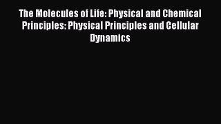 The Molecules of Life: Physical and Chemical Principles: Physical Principles and Cellular Dynamics
